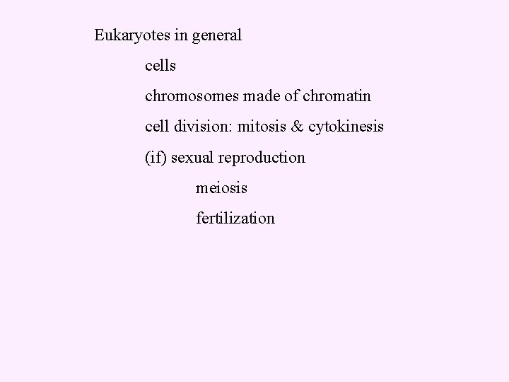 Eukaryotes in general cells chromosomes made of chromatin cell division: mitosis & cytokinesis (if)