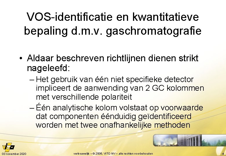 VOS-identificatie en kwantitatieve bepaling d. m. v. gaschromatografie • Aldaar beschreven richtlijnen dienen strikt