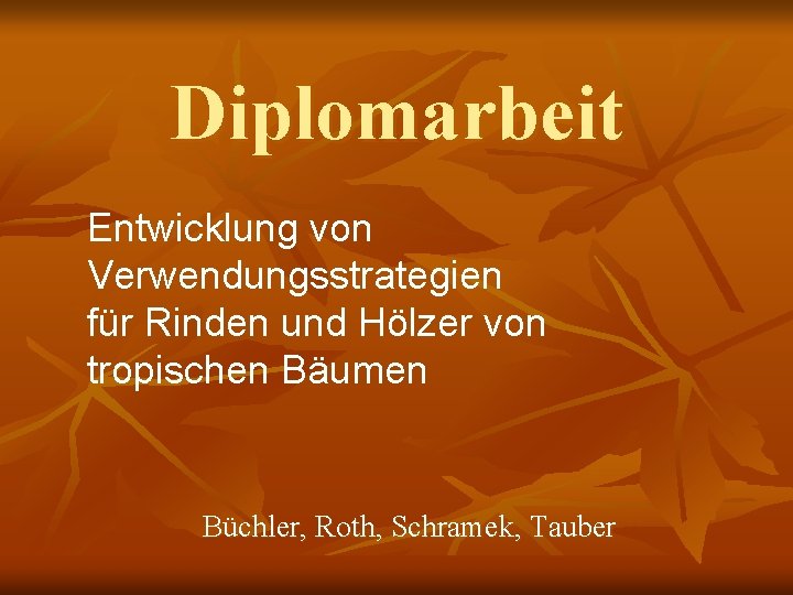 Diplomarbeit Entwicklung von Verwendungsstrategien für Rinden und Hölzer von tropischen Bäumen Büchler, Roth, Schramek,