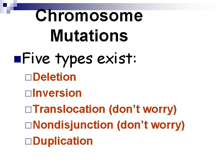 Chromosome Mutations n. Five types exist: ¨Deletion ¨Inversion ¨Translocation (don’t worry) ¨Nondisjunction (don’t worry)