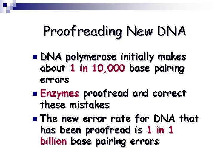 Proofreading New DNA polymerase initially makes about 1 in 10, 000 base pairing errors