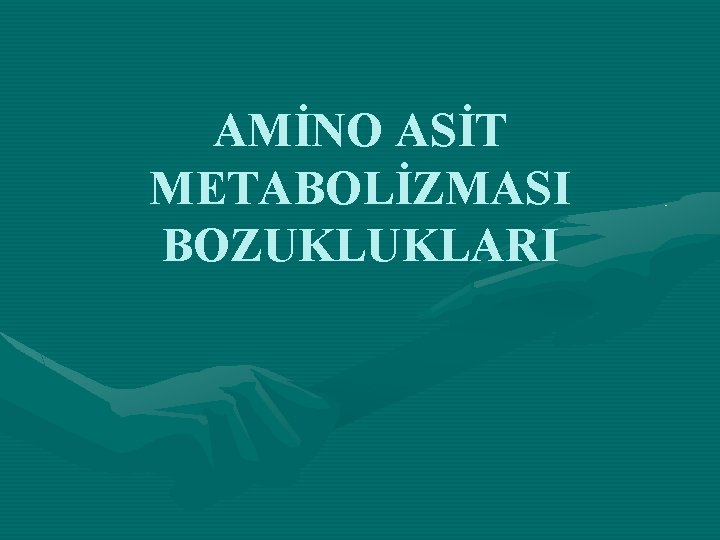 AMİNO ASİT METABOLİZMASI BOZUKLUKLARI 