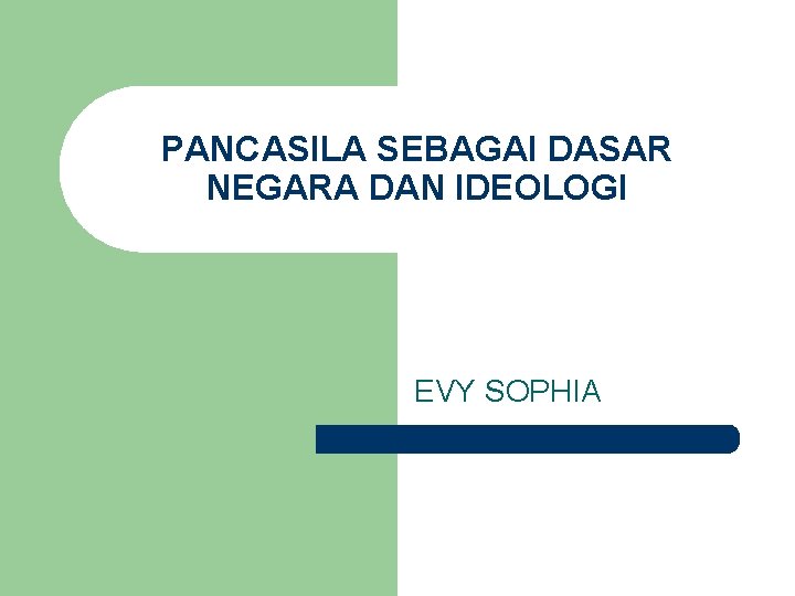 PANCASILA SEBAGAI DASAR NEGARA DAN IDEOLOGI EVY SOPHIA 