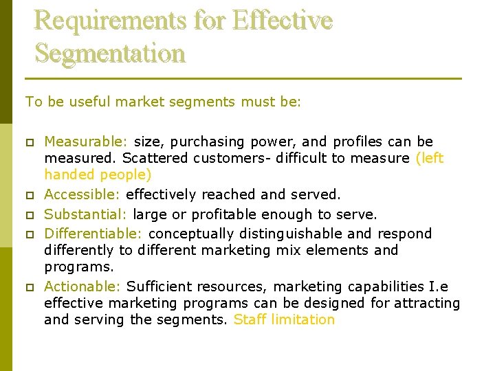 Requirements for Effective Segmentation To be useful market segments must be: p p p