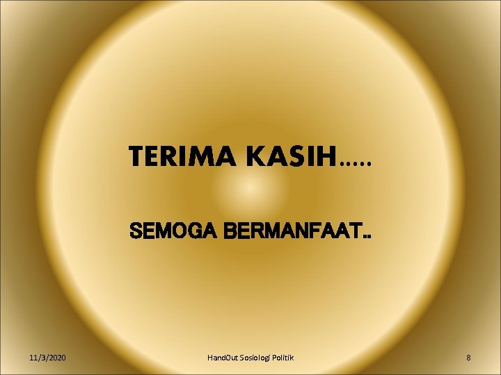 TERIMA KASIH. . . SEMOGA BERMANFAAT. . 11/3/2020 Hand. Out Sosiologi Politik 8 