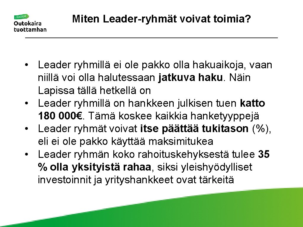 Miten Leader-ryhmät voivat toimia? • Leader ryhmillä ei ole pakko olla hakuaikoja, vaan niillä