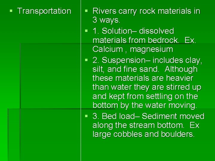 § Transportation § Rivers carry rock materials in 3 ways. § 1. Solution– dissolved