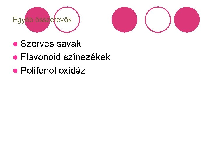 Egyéb összetevők l Szerves savak l Flavonoid színezékek l Polifenol oxidáz 