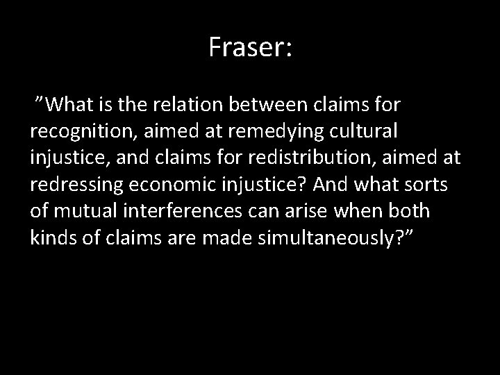 Fraser: ”What is the relation between claims for recognition, aimed at remedying cultural injustice,