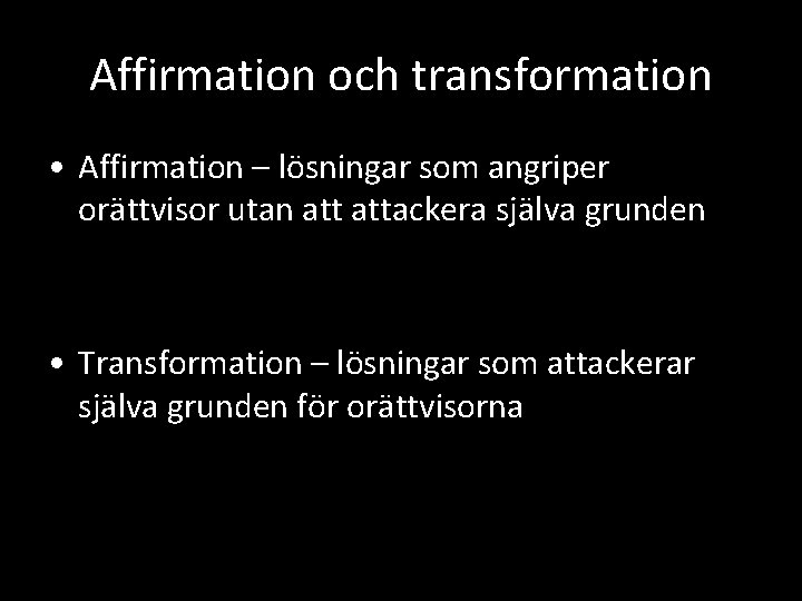 Affirmation och transformation • Affirmation – lösningar som angriper orättvisor utan attackera själva grunden