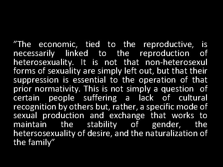 ”The economic, tied to the reproductive, is necessarily linked to the reproduction of heterosexuality.