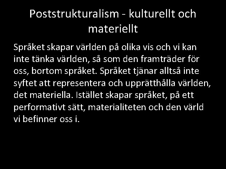 Poststrukturalism - kulturellt och materiellt Språket skapar världen på olika vis och vi kan