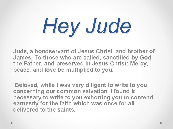 Hey Jude, a bondservant of Jesus Christ, and brother of James, To those who