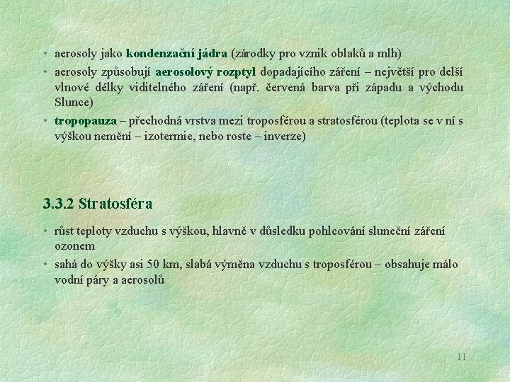  • aerosoly jako kondenzační jádra (zárodky pro vznik oblaků a mlh) • aerosoly