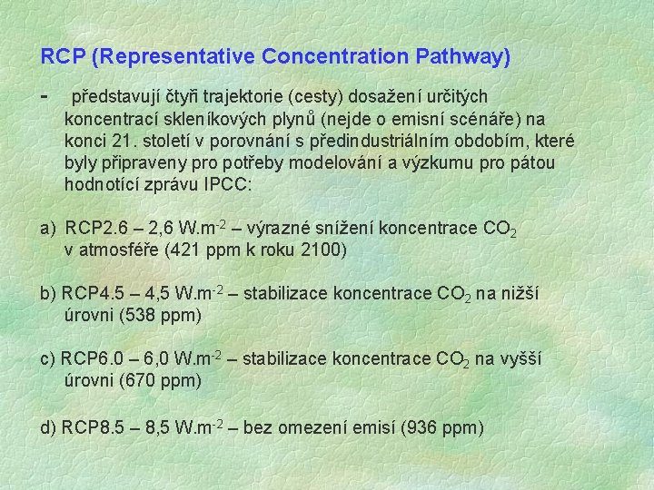 RCP (Representative Concentration Pathway) - představují čtyři trajektorie (cesty) dosažení určitých koncentrací skleníkových plynů