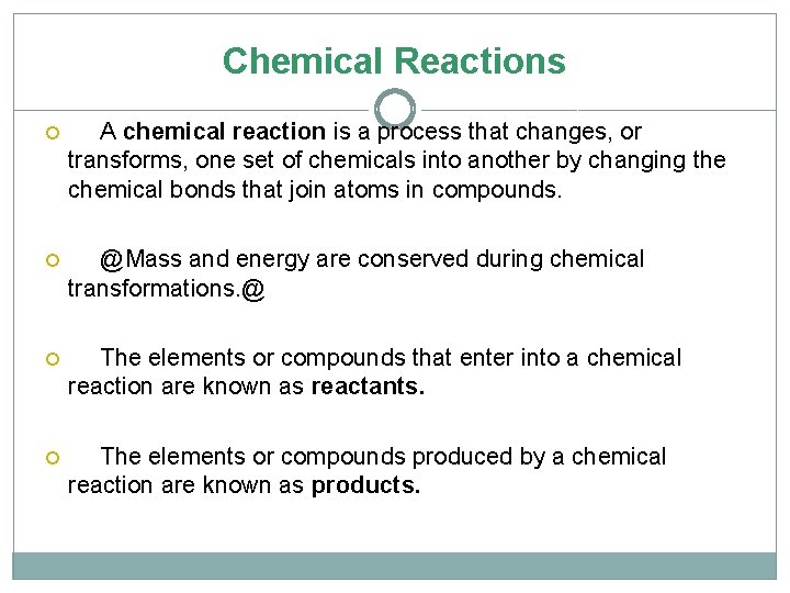 Chemical Reactions A chemical reaction is a process that changes, or transforms, one set