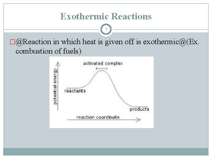 Exothermic Reactions 7 �@Reaction in which heat is given off is exothermic@(Ex. combustion of
