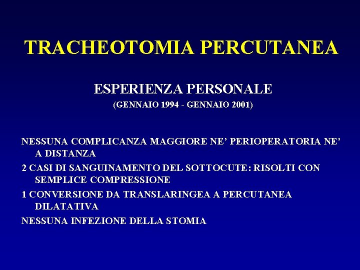 TRACHEOTOMIA PERCUTANEA ESPERIENZA PERSONALE (GENNAIO 1994 - GENNAIO 2001) NESSUNA COMPLICANZA MAGGIORE NE’ PERIOPERATORIA