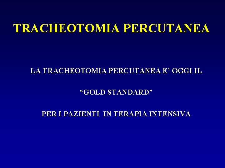 TRACHEOTOMIA PERCUTANEA LA TRACHEOTOMIA PERCUTANEA E’ OGGI IL “GOLD STANDARD” PER I PAZIENTI IN