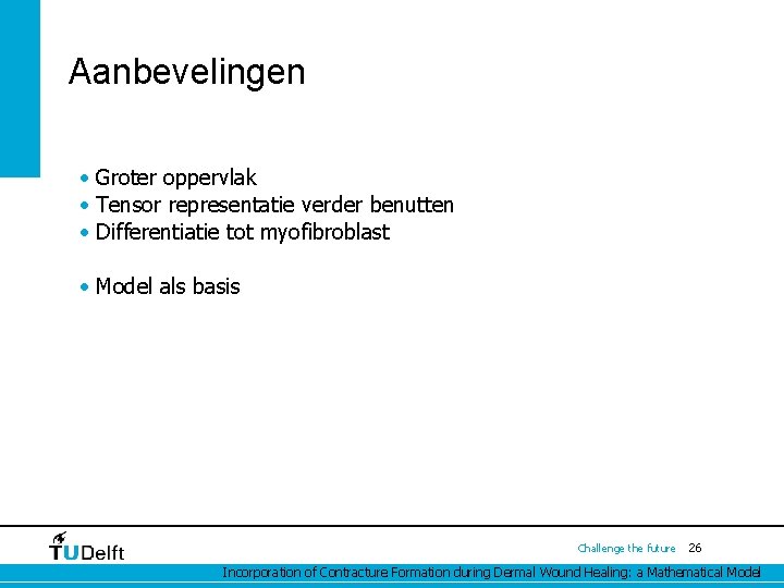 Aanbevelingen • Groter oppervlak • Tensor representatie verder benutten • Differentiatie tot myofibroblast •