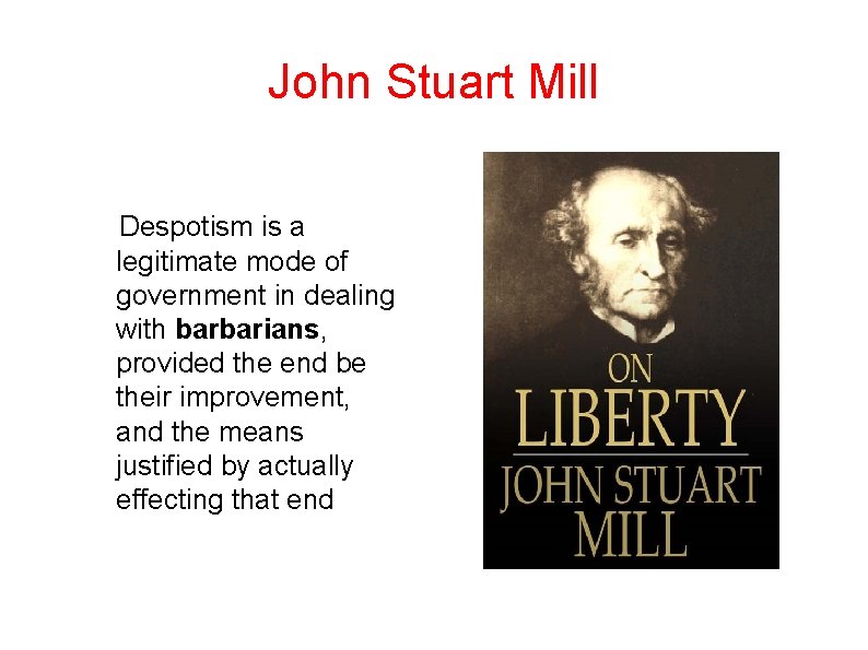 John Stuart Mill Despotism is a legitimate mode of government in dealing with barbarians,