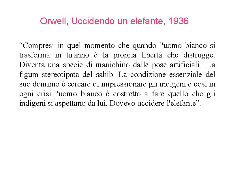 Orwell, Uccidendo un elefante, 1936 “Compresi in quel momento che quando l'uomo bianco si