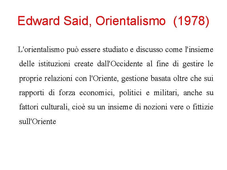 Edward Said, Orientalismo (1978) L'orientalismo può essere studiato e discusso come l'insieme delle istituzioni