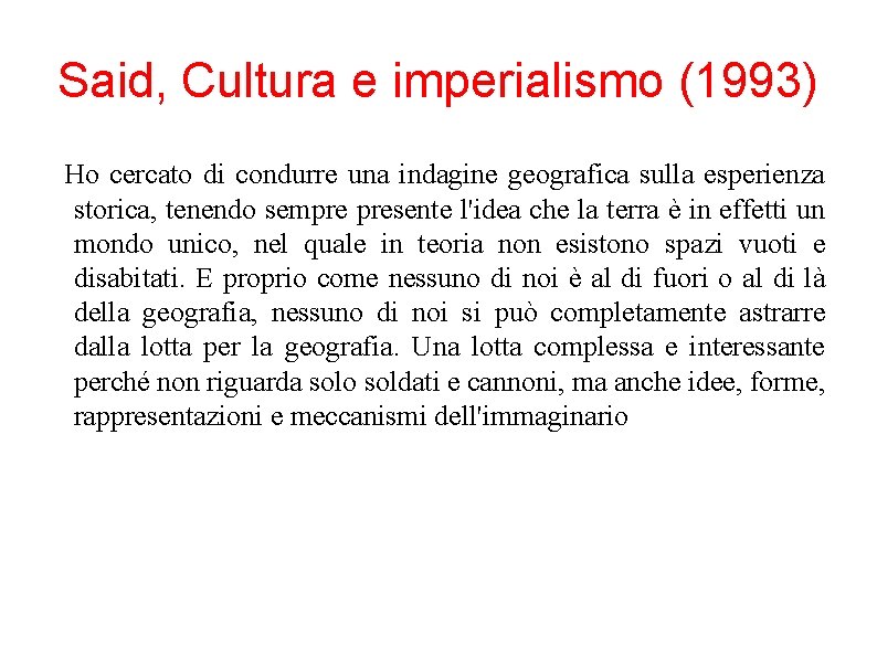 Said, Cultura e imperialismo (1993) Ho cercato di condurre una indagine geografica sulla esperienza