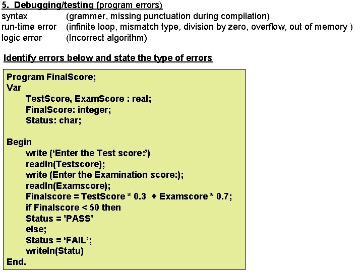 5. Debugging/testing (program errors) syntax (grammer, missing punctuation during compilation) run-time error (infinite loop,