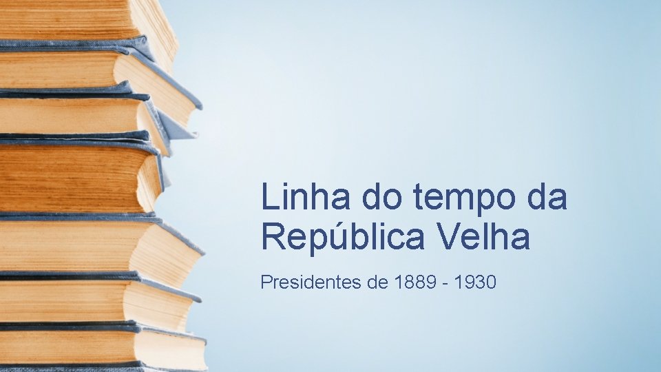 Linha do tempo da República Velha Presidentes de 1889 - 1930 