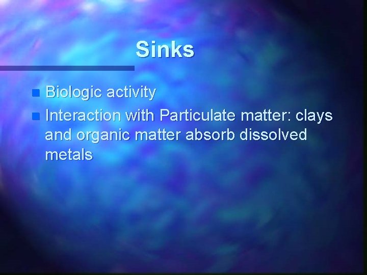 Sinks Biologic activity n Interaction with Particulate matter: clays and organic matter absorb dissolved