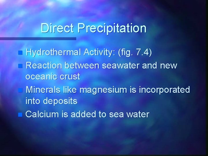 Direct Precipitation Hydrothermal Activity: (fig. 7. 4) n Reaction between seawater and new oceanic