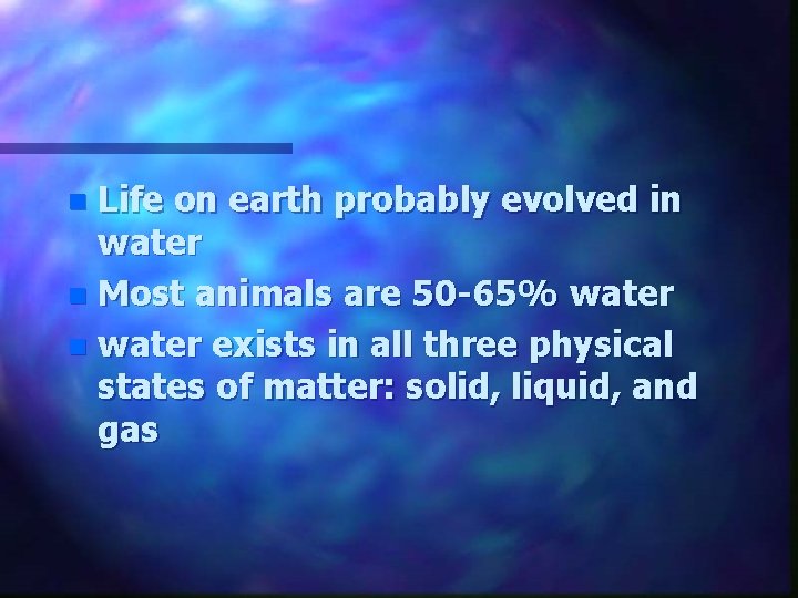 Life on earth probably evolved in water n Most animals are 50 -65% water