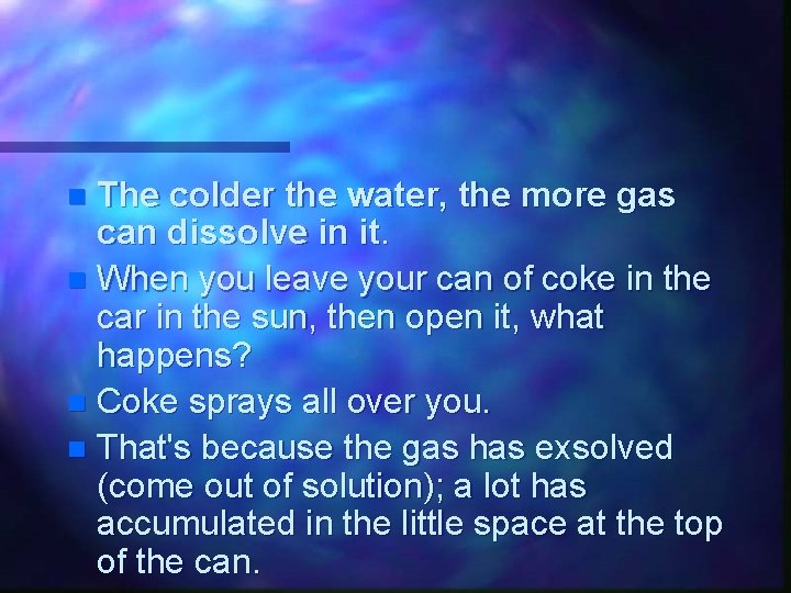 The colder the water, the more gas can dissolve in it. n When you