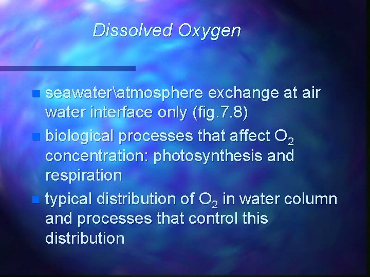 Dissolved Oxygen seawateratmosphere exchange at air water interface only (fig. 7. 8) n biological