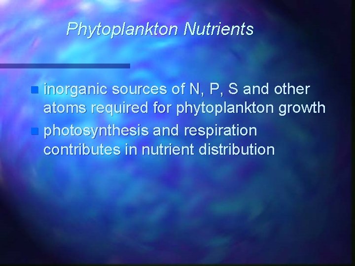 Phytoplankton Nutrients inorganic sources of N, P, S and other atoms required for phytoplankton