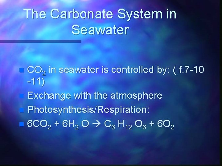 The Carbonate System in Seawater CO 2 in seawater is controlled by: ( f.
