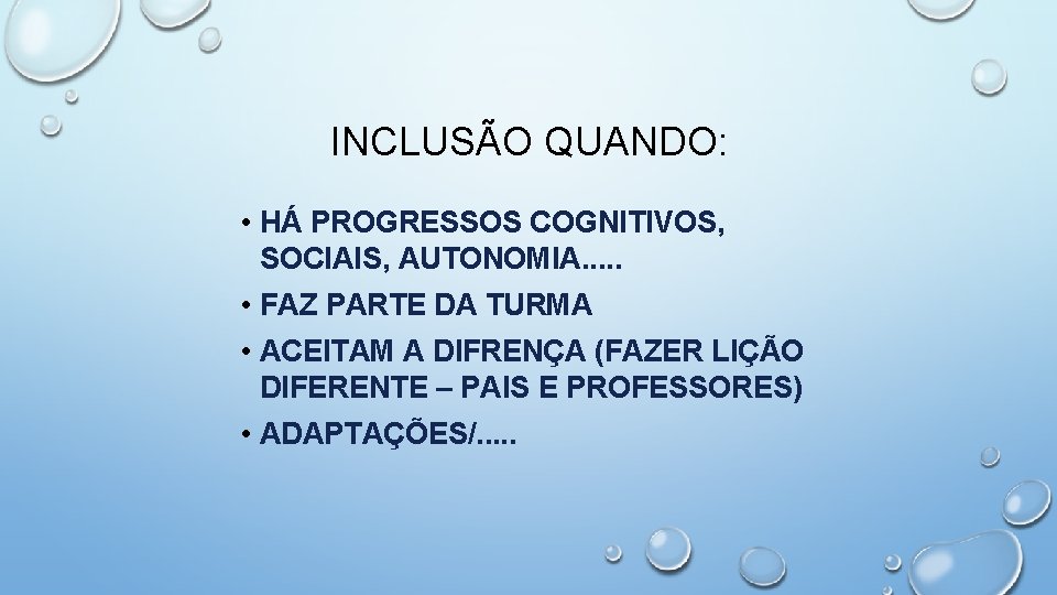 INCLUSÃO QUANDO: • HÁ PROGRESSOS COGNITIVOS, SOCIAIS, AUTONOMIA. . . • FAZ PARTE DA