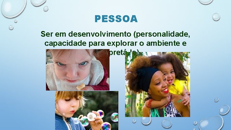 PESSOA Ser em desenvolvimento (personalidade, capacidade para explorar o ambiente e interpretá-lo) 