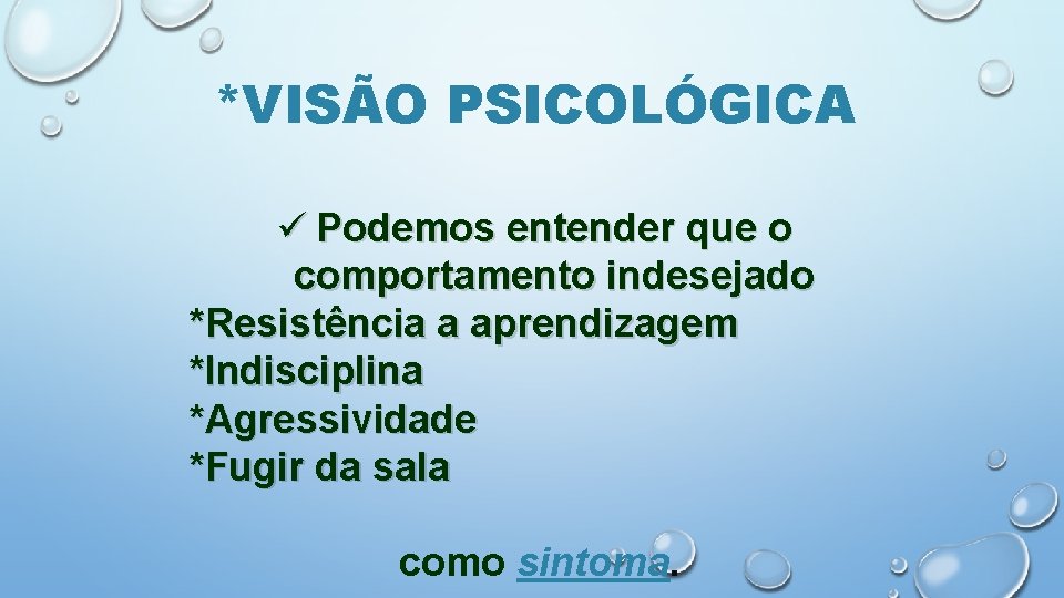 *VISÃO PSICOLÓGICA ü Podemos entender que o comportamento indesejado *Resistência a aprendizagem *Indisciplina *Agressividade