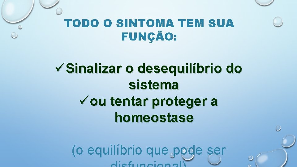 TODO O SINTOMA TEM SUA FUNÇÃO: üSinalizar o desequilíbrio do sistema üou tentar proteger