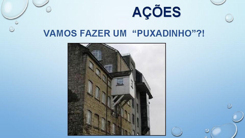  AÇÕES VAMOS FAZER UM “PUXADINHO”? ! 