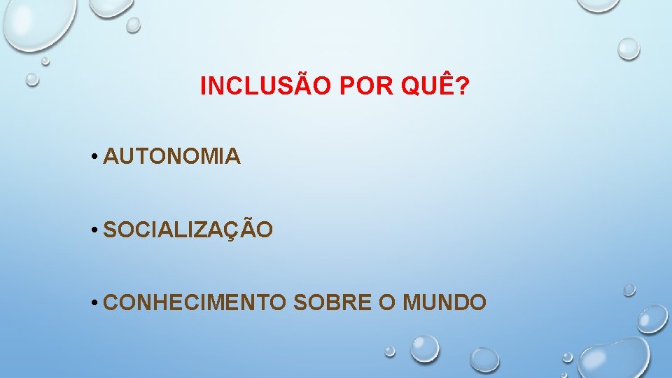 INCLUSÃO POR QUÊ? • AUTONOMIA • SOCIALIZAÇÃO • CONHECIMENTO SOBRE O MUNDO 