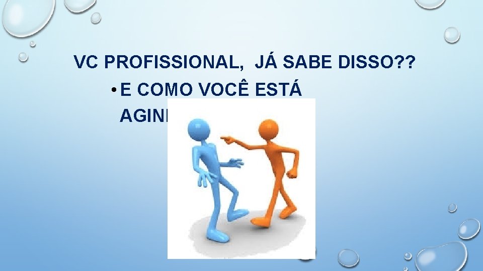 VC PROFISSIONAL, JÁ SABE DISSO? ? • E COMO VOCÊ ESTÁ AGINDO? 