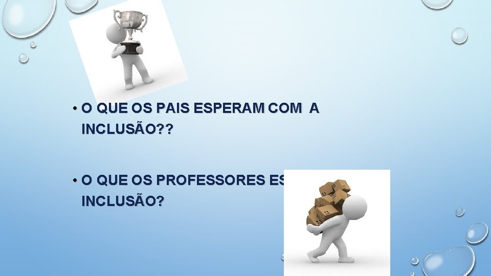  • O QUE OS PAIS ESPERAM COM A INCLUSÃO? ? • O QUE