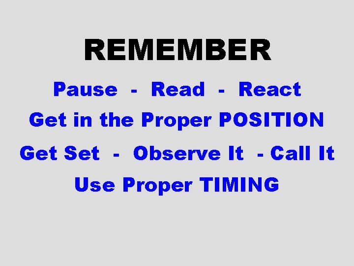 REMEMBER Pause - Read - React Get in the Proper POSITION Get Set -