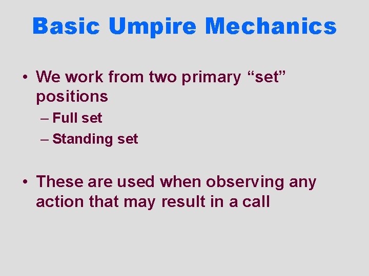 Basic Umpire Mechanics • We work from two primary “set” positions – Full set