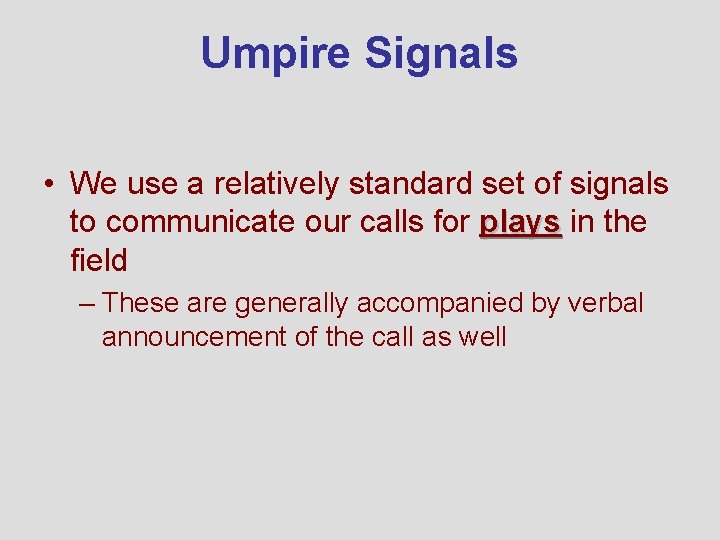 Umpire Signals • We use a relatively standard set of signals to communicate our