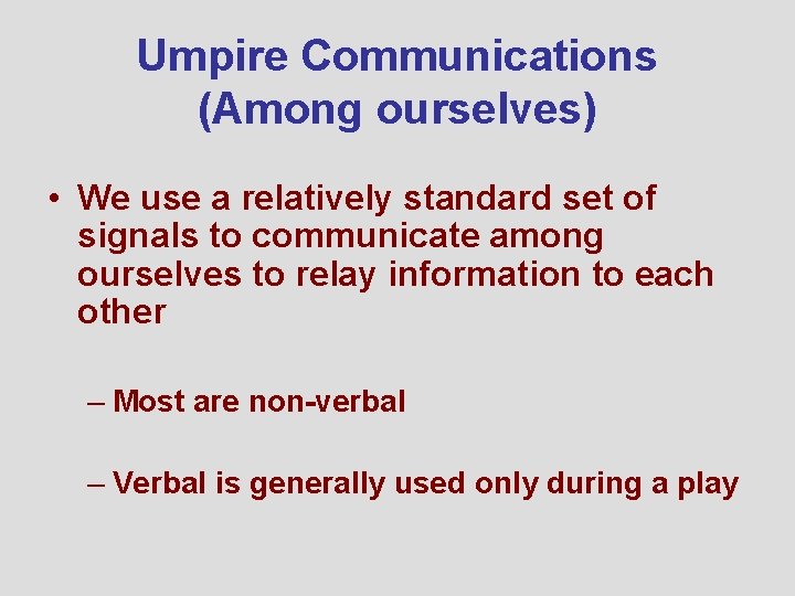 Umpire Communications (Among ourselves) • We use a relatively standard set of signals to