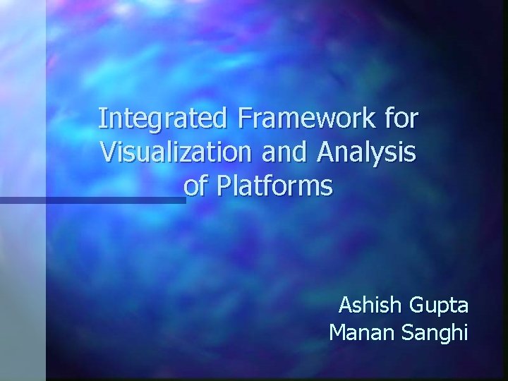 Integrated Framework for Visualization and Analysis of Platforms Ashish Gupta Manan Sanghi 